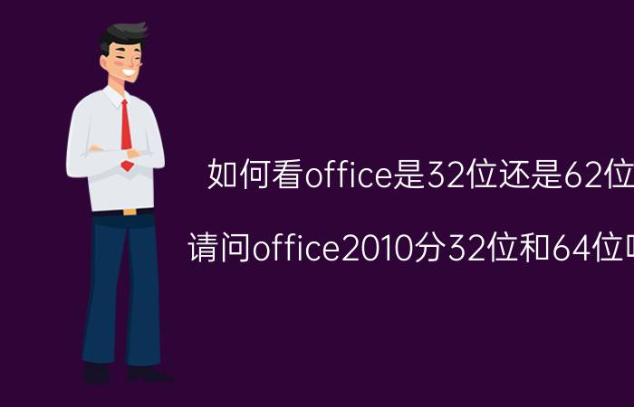 如何看office是32位还是62位 请问office2010分32位和64位吗？